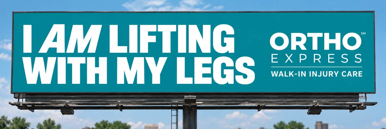 Ortho Express billboard: I am lifting with my legs. Walk-in injury care.