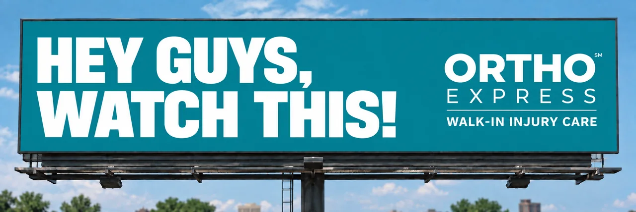 Ortho Express billboard: Hey guys, watch this! Walk-in injury care.